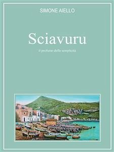 Sciavuru. Il Profumo della Semplicità (eBook, PDF) - Aiello, Simone