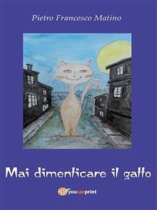 Mai dimenticare il gatto (eBook, ePUB) - Francesco Matino, Pietro