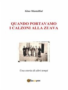 Quando portavamo i calzoni alla zuava (eBook, ePUB) - Mantellini, Gino