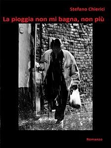 La pioggia non mi bagna, non più (eBook, ePUB) - Chierici, Stefano