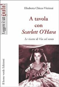 A tavola con Scarlett O’Hara (eBook, ePUB) - Chicco Vitzizzai, Elisabetta