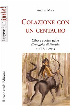 Colazione con un centauro, cibo e cucina nelle cronache di Narnia di C.S Lewis (eBook, ePUB) - Maia, Andrea