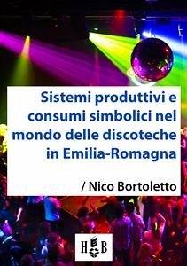 Sistemi produttivi e consumi simbolici nel mondo delle discoteche in Emilia-Romagna (eBook, ePUB) - Bortoletto, Nico