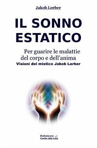 Il Sonno Estatico per guarire le malattie del corpo e dell’anima (eBook, ePUB) - Lorber, Jakob