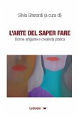L'arte di saper fare, Donne artigiane e creatività pratica. (eBook, ePUB)
