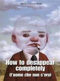 How to desappear completely (eBook, ePUB) How to desappear completely (eBook, ePUB)