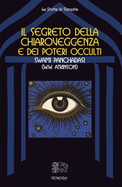 Il segreto della chiaroveggenza e dei poteri occulti (eBook, ePUB) - PANCHADASI, SWAMI; Panchadasi (a.k.a. W.W. Atkinson, Swami