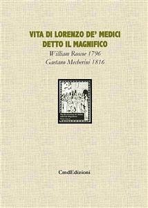 Vita di Lorenzo de' Medici detto il Magnifico vol. 2 (eBook, PDF) - Roscoe, William; a cura di Gaetano Mecherini, trad.; cura di Concetta Muscato Daidone, a