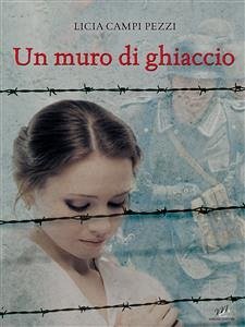 Un Muro di Ghiaccio (eBook, ePUB) - Campi Pezzi, Licia
