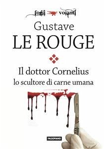 Il Dr. Cornelius lo scultore di carne umana (eBook, ePUB) - Le Rouge, Gustave