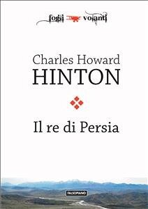 Il re di Persia (eBook, ePUB) - Howard Hinton, Charles