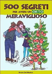 500 segreti per avere un orto meraviglioso (eBook, ePUB) - Del Medico, Bruno; Elisabetta Del Medico, Illustratrice