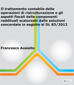 Il trattamento contabile delle operazioni di ristrutturazione e gli aspetti fiscali delle componenti reddituali scaturenti dalle soluzioni concordate in seguito al DL 83/2012 (eBook, ePUB) - Ausiello, Francesco