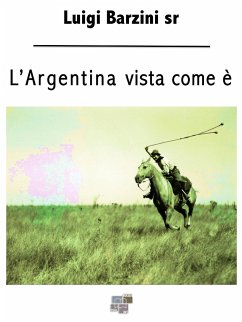 L'Argentina vista come è (eBook, ePUB) - Barzini sr, Luigi