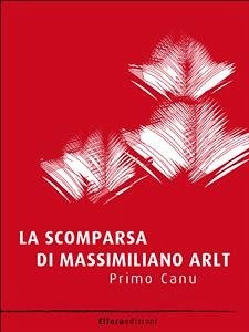 La scomparsa di Massimiliano Arlt (eBook, ePUB) - Canu, Primo