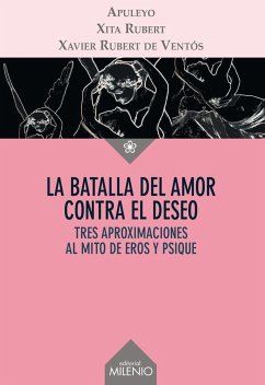 La batalla del amor contra el deseo : tres aproximaciones al mito de Eros y Psique - Apuleyo, Lucio; Rubert de Ventós, Xavier; Rubert Castro, Xita