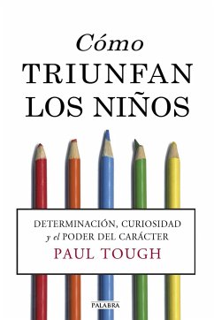 Cómo triunfan los niños : determinación, curiosidad y el poder del carácter - Carabante Muntada, José María; Tough, Paul