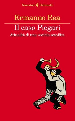 Il caso Piegari. Attualità di una vecchia sconfitta - Rea, Ermanno