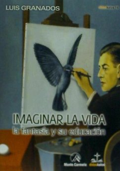 Imaginar la vida : la fantasía y su educación - Granados García, Luis