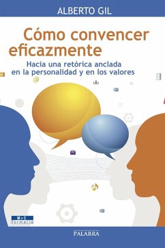 Cómo convencer eficazmente : hacia una retórica anclada en la personalidad y en los valores - Gil Arroyo, Alberto