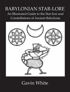 Babylonian Star-Lore. an Illustrated Guide to the Star-Lore and Constellations of Ancient Babylonia - White, Gavin