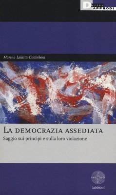 La democrazia assediata. Saggio sui principi e sulla loro violazione - Lalatta Costerbosa, Marina