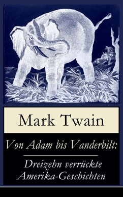 Von Adam bis Vanderbilt: Dreizehn verrückte Amerika-Geschichten (eBook, ePUB) - Twain, Mark