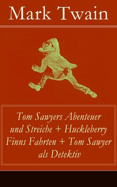 Tom Sawyers Abenteuer und Streiche + Huckleberry Finns Fahrten + Tom Sawyer als Detektiv (eBook, ePUB) - Twain, Mark