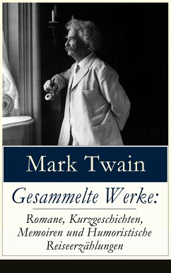 Gesammelte Werke: Romane, Kurzgeschichten, Memoiren und Humoristische Reiseerzählungen (eBook, ePUB) - Twain, Mark