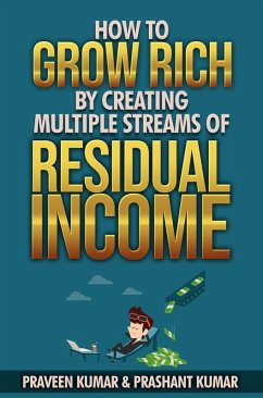 How to Grow Rich by Creating Multiple Streams of Residual Income (eBook, ePUB) - Kumar, Praveen