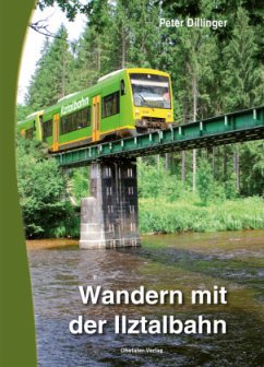 Wandern mit der Ilztalbahn - Dillinger, Peter