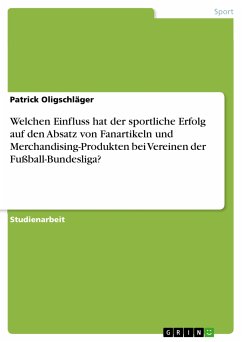 Welchen Einfluss hat der sportliche Erfolg auf den Absatz von Fanartikeln und Merchandising-Produkten bei Vereinen der Fußball-Bundesliga? (eBook, PDF)