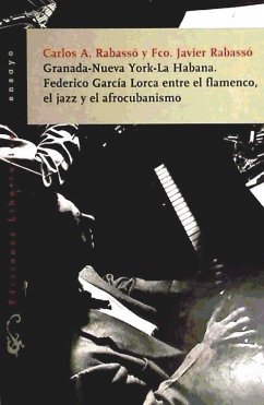Granada-Nueva York-La Habana : Federico García Lorca entre el flamenco, el jazz y el afrocubanismo - Rabassó, Carlos A.; Rabassó, Francisco Javier
