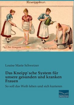 Das Kneipp`sche System für unsere gesunden und kranken Frauen - Schweizer, Louise Marie