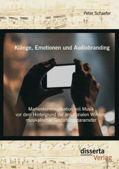 Klänge, Emotionen und Audiobranding: Markenkommunikation mit Musik vor dem Hintergrund der emotionalen Wirkung musikalischer Gestaltungsparameter - Schaefer, Peter