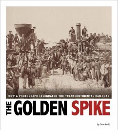 The Golden Spike: How a Photograph Celebrated the Transcontinental Railroad - Nardo, Don