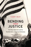 Bending Toward Justice: The Voting Rights Act and the Transformation of American Democracy