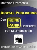 Digital Publishing: Der &quote;KEINE PANIK&quote; Leitfaden für Selfpublisher und alle, die es werden wollen. (eBook, ePUB)