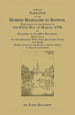 A Short Narrative of the Horrid Massacre in Boston, Perpetrated in the Evening of the Fifth Day of March, 1770 - Doggett, John Jr.