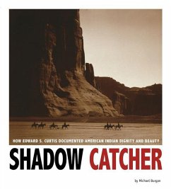 Shadow Catcher: How Edward S. Curtis Documented American Indian Dignity and Beauty - Burgan, Michael