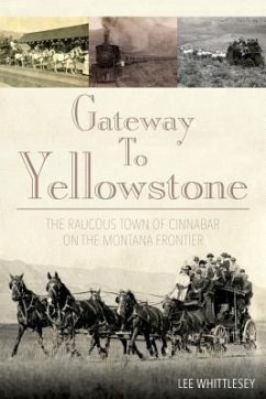 Gateway to Yellowstone: The Raucous Town of Cinnabar on the Montana Frontier - Whittlesey, Lee; Whittlesey, Lee H.