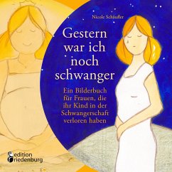 Gestern war ich noch schwanger - Ein Bilderbuch für Frauen, die ihr Kind in der Schwangerschaft verloren haben - Schäufler, Nicole