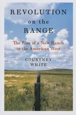 Revolution on the Range: The Rise of a New Ranch in the American West - White, Courtney