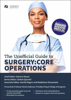 Unofficial Guide to Surgery: Core Operations - Mason, Katrina, BSc (Hons) MBChB MRCS (ENT) (Ear, Nose, and Throat S; Gimzewska, Madelaine, BSc (Hons) MBChB MRCS MSc; Rogers, Gareth, MBChB, BSc (Hons), MRCS Ed (ST2 Trauma and Orthopaed