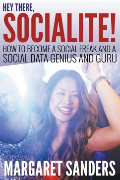 Hey There Socialite! How to Become a Social Freak and a Social Data Genius and Guru - Sanders, Margaret