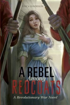 A Rebel Among Redcoats: A Revolutionary War Novel - Gunderson, Jessica