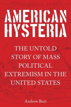American Hysteria: The Untold Story of Mass Political Extremism in the United States - Burt, Andrew