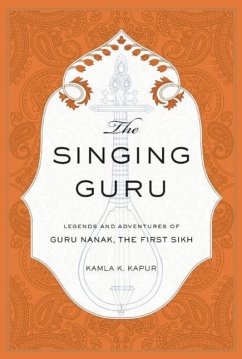 The Singing Guru: Legends and Adventures of Guru Nanak, the First Sikh - Kapur, Kamla K.