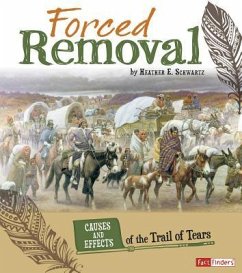Forced Removal: Causes and Effects of the Trail of Tears - Schwartz, Heather E.