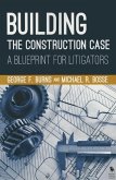 Building the Construction Case: A Blueprint for Litigators